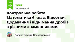 Контрольна робота. Математика 6 клас. Відсотки. Додавання і віднімання дробів з різними знаменниками.
