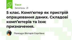 5 клас. Комп'ютер як пристрій опрацювання даних. Складові комп’ютерів та їхнє призначення. 