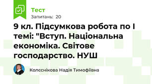 9 кл. Підсумкова робота по І темі: "Вступ. Національна економіка. Світове господарство. НУШ