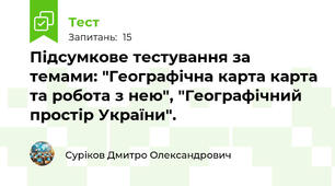 Підсумкове тестування за темами: "Географічна карта карта та робота з нею", "Географічний простір України".
