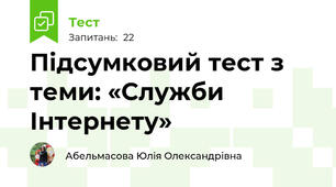 Підсумковий тест з теми: «Служби Інтернету»