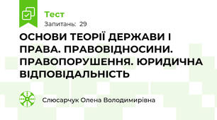 ОСНОВИ ТЕОРІЇ ДЕРЖАВИ І ПРАВА. ПРАВОВІДНОСИНИ. ПРАВОПОРУШЕННЯ. ЮРИДИЧНА ВІДПОВІДАЛЬНІСТЬ 