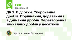 ДР 2. Відсотки. Скорочення дробів. Порівняння, додавання і віднімання дробів. Перетворення звичайних дробів у десяткові