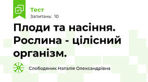 Плоди та насіння. Рослина - цілісний організм.