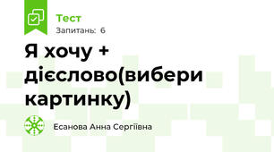 Я хочу + дієслово(вибери картинку)