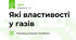 Які властивості у газів
