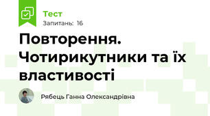 Повторення. Чотирикутники та їх властивості
