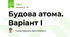 Будова атома. Варіант І