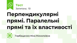  Перпендикулярні прямі. Паралельні прямі та їх властивості