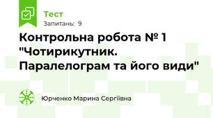 Контрольна робота № 1 "Чотирикутник. Паралелограм та його види"