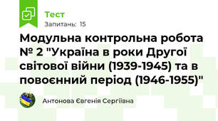 Модульна контрольна робота № 2 "Україна в роки Другої світової війни (1939-1945) та в повоєнний період (1946-1955)"