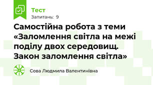 Самостійна робота з теми «Заломлення світла на межі поділу двох середовищ. Закон заломлення світла»