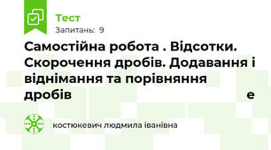Самостійна робота . Відсотки. Скорочення дробів. Додавання і віднімання та порівняння дробів                                                е