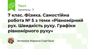 7 клас. Фізика. Самостійна робота № 5 з теми «Рівномірний рух. Швидкість руху. Графіки рівномірного руху»
