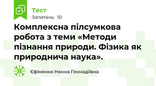  Комплексна пілсумкова робота з теми «Методи пізнання природи. Фізика як природнича наука».