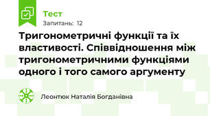 Тригонометричні функції та їх властивості. Співвідношення між тригонометричними функціями одного і того самого аргументу 