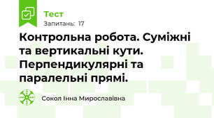 Контрольна робота. Суміжні та вертикальні кути. Перпендикулярні та паралельні прямі.