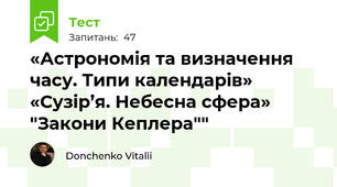  «Астрономія та визначення часу. Типи календарів» «Сузір’я. Небесна сфера» "Закони Кеплера""