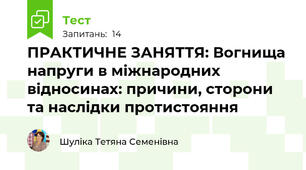 ПРАКТИЧНЕ ЗАНЯТТЯ: Вогнища напруги в міжнародних відносинах: причини, сторони та наслідки протистояння