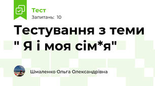 Тестування з теми " Я і моя сім*я"