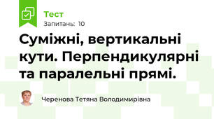 Суміжні, вертикальні кути. Перпендикулярні та паралельні прямі.