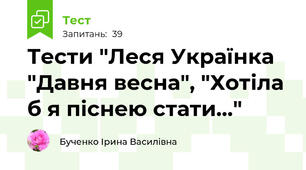Тести "Леся Українка "Давня весна", "Хотіла б я піснею стати..."