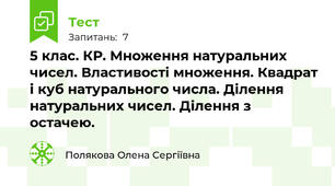 5 клас. КР. Множення натуральних чисел. Властивості множення. Квадрат і куб натурального числа. Ділення натуральних чисел. Ділення з остачею.