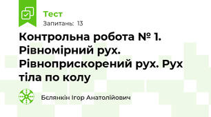 Контрольна робота № 1. Рівномірний рух. Рівноприскорений рух. Рух тіла по колу