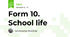Form 10. School life