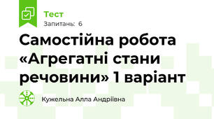 Самостійна робота  «Агрегатні стани речовини» 1 варіант