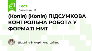 (Копія) (Копія) ПІДСУМКОВА КОНТРОЛЬНА РОБОТА У ФОРМАТІ НМТ