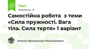 Самостійна робота  з теми «Сила пружності. Вага тіла. Сила тертя» 1 варіант