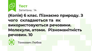 (Копія) 6 клас. Пізнаємо природу. З чого	складаються та	як  використовуються речовини. Молекули, атоми.	Різноманітність  речовин. 10