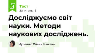 Досліджуємо світ науки. Методи наукових досліджень.
