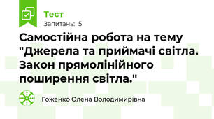 Самостійна робота на тему "Джерела та приймачі світла. Закон прямолінійного поширення світла."