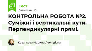 КОНТРОЛЬНА РОБОТА №2. Суміжні і вертикальні кути. Перпендикулярні прямі.
