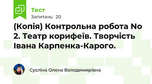 (Копія) Контрольна робота No 2. Театр корифеїв. Творчість Івана Карпенка-Карого.