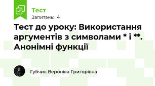 Тест до уроку: Використання аргументів з символами * і **. Анонімні функції