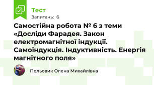 Самостійна робота № 6 з теми «Досліди Фарадея. Закон електромагнітної індукції. Самоіндукція. Індуктивність. Енергія магнітного поля»