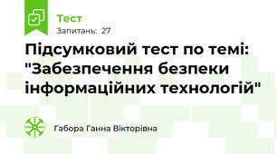 Підсумковий тест по темі: "Забезпечення безпеки інформаційних технологій"