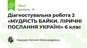  Діагностувальна робота 2 «МУДРІСТЬ БАЙКИ. ЛІРИЧНІ ПОСЛАННЯ УКРАЇНІ» 6 клас