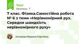 7 клас. Фізика.Самостійна робота № 6 з теми «Нерівномірний рух. Середня швидкість нерівномірного руху»