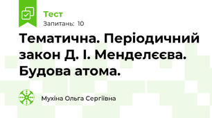 Тематична. Періодичний закон Д. І. Менделєєва. Будова атома.