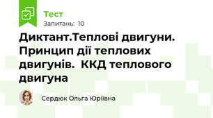 Диктант.Теплові двигуни.  Принцип дії теплових двигунів.  ККД теплового двигуна