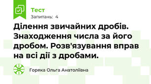 Ділення звичайних дробів. Знаходження числа за його дробом. Розв'язування вправ на всі дії з дробами.