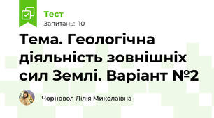 Тема. Геологічна діяльність зовнішніх сил Землі. Варіант №2