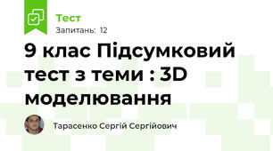 9 клас Підсумковий тест з теми : 3D моделювання