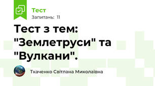 Тест з тем: "Землетруси" та "Вулкани".