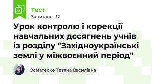 Урок контролю і корекції навчальних досягнень учнів із розділу "Західноукраїнські землі у міжвоєнний період"