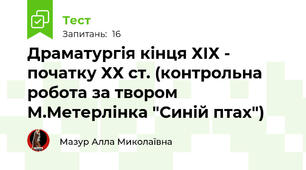 Драматургія кінця ХІХ - початку ХХ ст. (контрольна робота за твором М.Метерлінка "Синій птах")